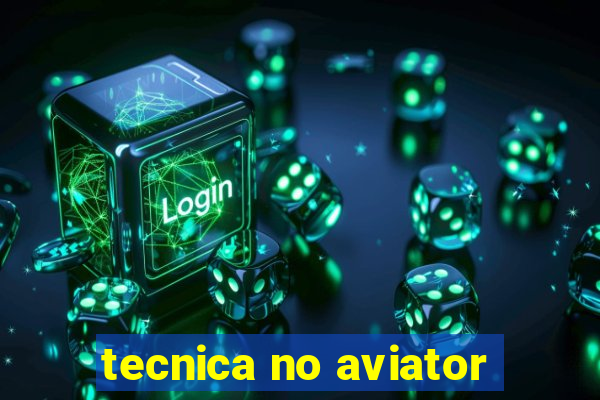 tecnica no aviator